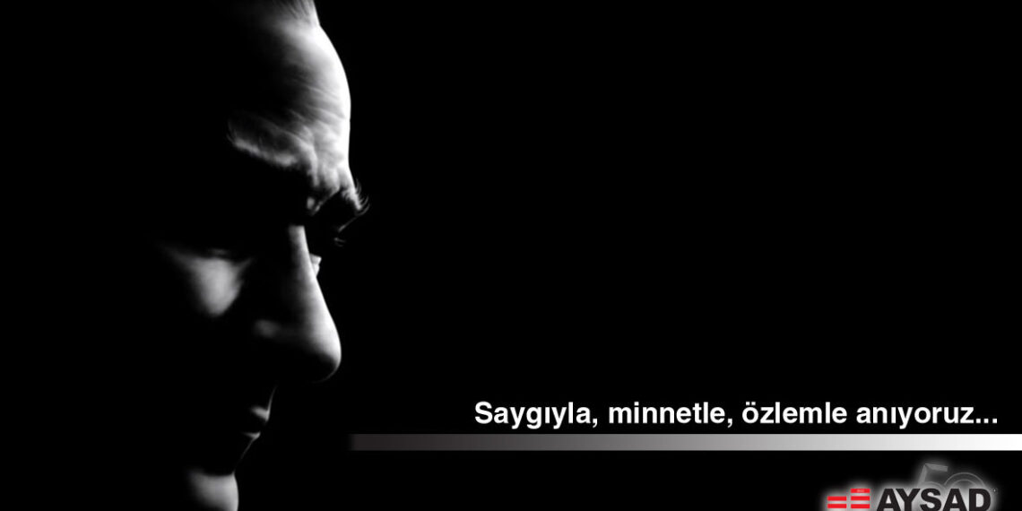 BÜYÜK ÖNDERE SAYGI, MİNNET VE ÖZLEMLE…